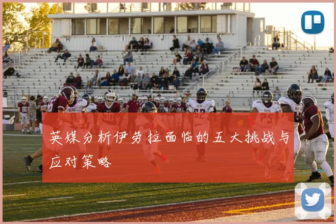 英媒分析伊劳拉面临的五大挑战与应对策略