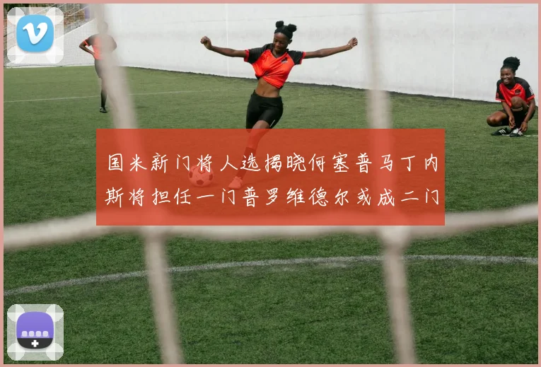 国米新门将人选揭晓何塞普马丁内斯将担任一门普罗维德尔或成二门
